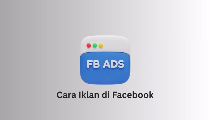 Cara Iklan di Facebook untuk Pemula, Lengkap & Mudah Dipahami