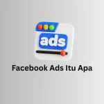 Facebook Ads itu apa dan bagaimana cara kerjanya untuk bisnis online