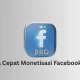 Cara cepat monetisasi Facebook Pro untuk pemula agar segera dapat penghasilan