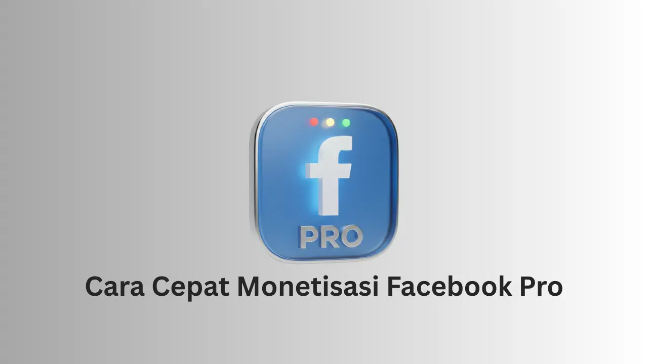 Cara cepat monetisasi Facebook Pro untuk pemula agar segera dapat penghasilan