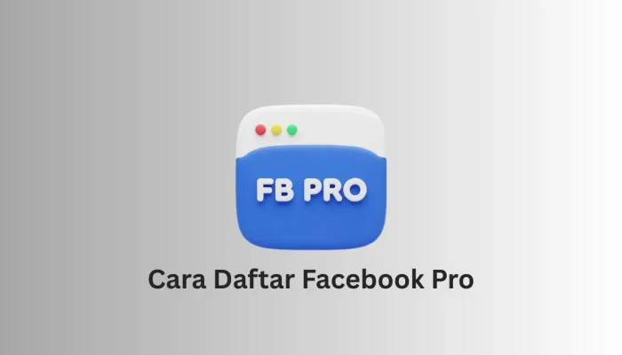 Cara Daftar FB Pro dan Berbagai Persyaratan yang Harus Dipenuhi