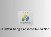 Cara Daftar Google AdSense Tanpa Website untuk Pemula (Mudah & Aman)