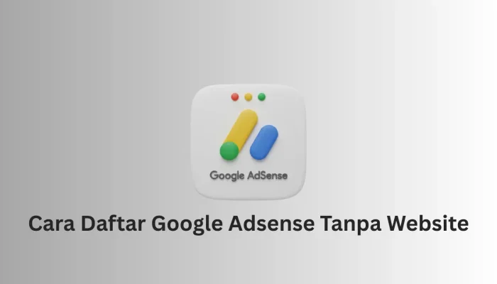 Cara Daftar Google AdSense Tanpa Website untuk Pemula (Mudah & Aman)