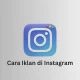 Cara iklan di Instagram menggunakan Instagram Ads untuk promosi bisnis