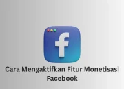 Cara Mengaktifkan Fitur Monetisasi Facebook Terbaru untuk Pemula