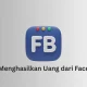 Cara menghasilkan uang dari Facebook secara aman dan legal