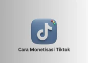 10 Cara Monetisasi Tiktok yang Mudah dan Menghasilkan Banyak Uang