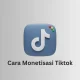 Cara monetisasi TikTok untuk pemula agar menghasilkan uang