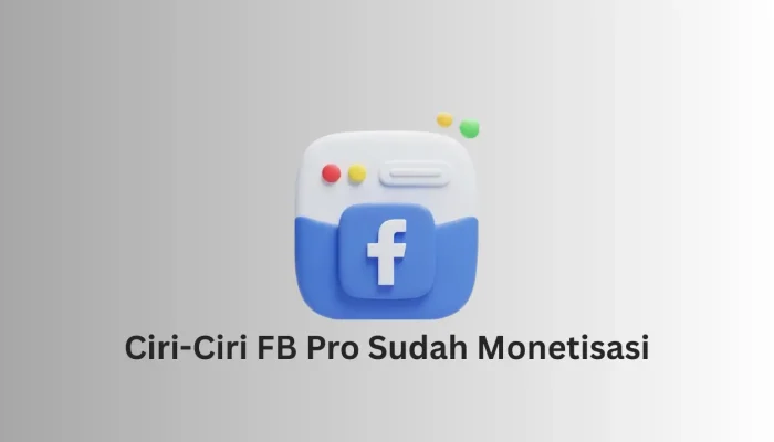 Ciri-Ciri FB Pro Sudah Monetisasi, Pastikan Tahu agar Bisa Segera Dimaksimalkan