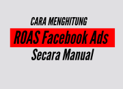 Cara Menghitung ROAS Facebook Ads Secara Manual (Panduan Praktis)